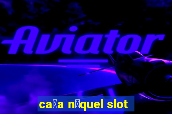 ca莽a n铆quel slot