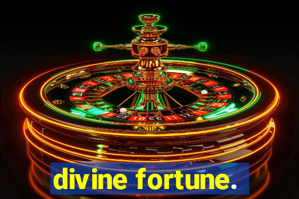 divine fortune.