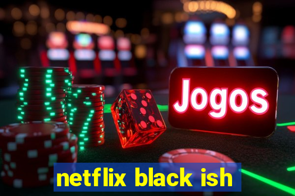 netflix black ish