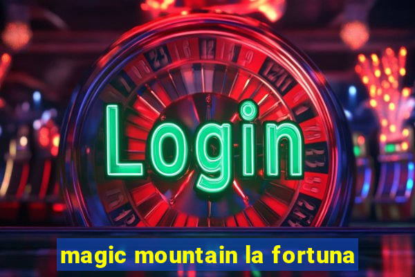 magic mountain la fortuna