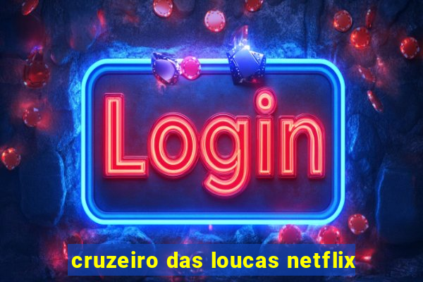 cruzeiro das loucas netflix