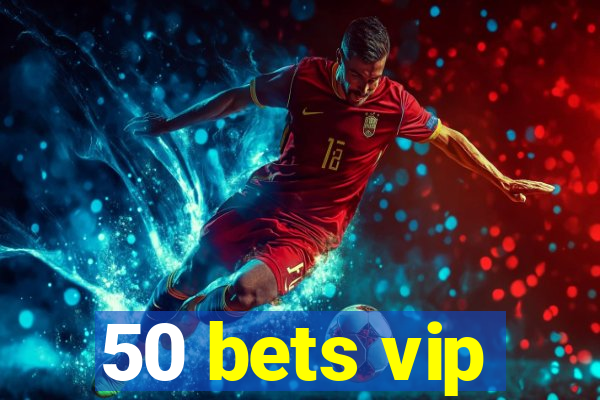 50 bets vip