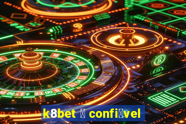 k8bet 茅 confi谩vel