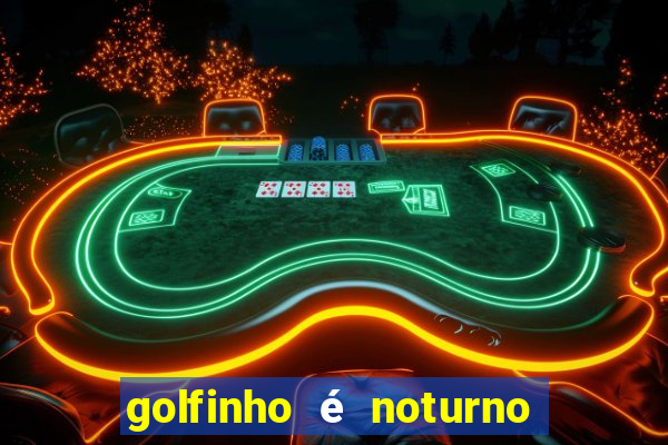 golfinho é noturno ou diurno