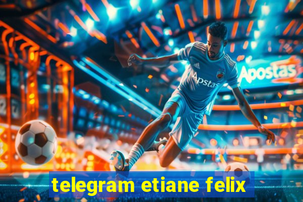 telegram etiane felix