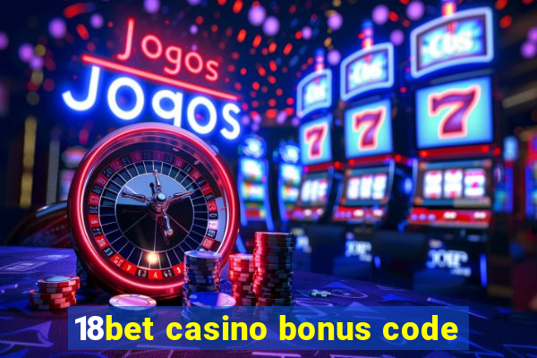 18bet casino bonus code