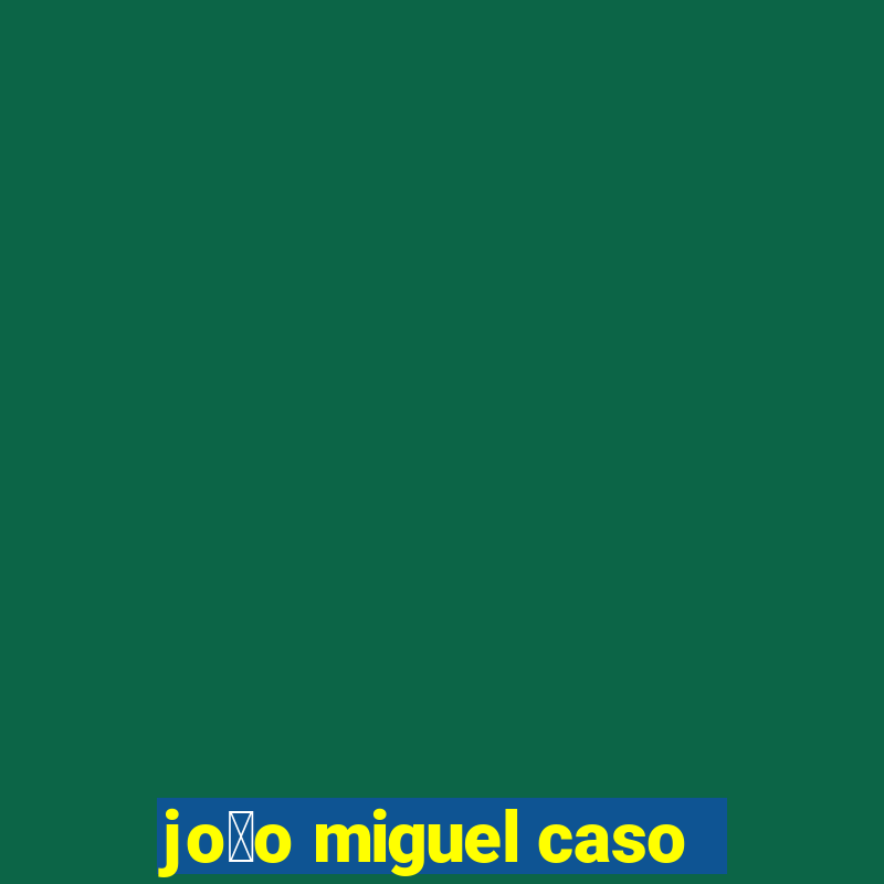 jo茫o miguel caso