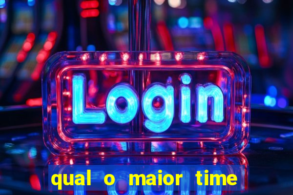 qual o maior time do brasil