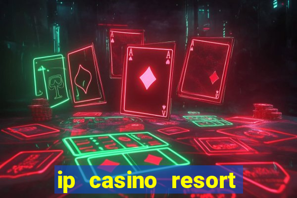 ip casino resort and spa