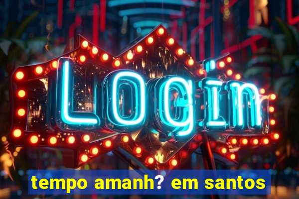 tempo amanh? em santos