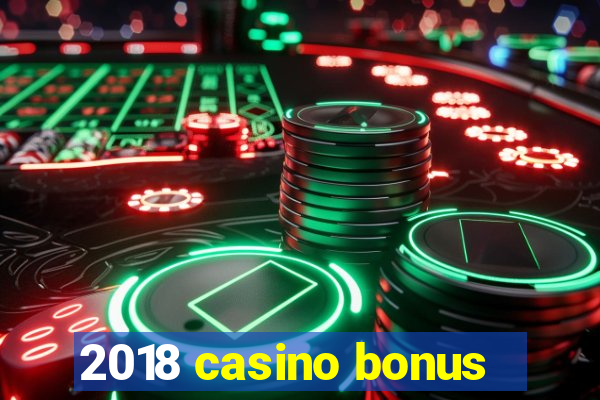 2018 casino bonus