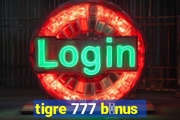 tigre 777 b么nus