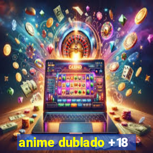 anime dublado +18