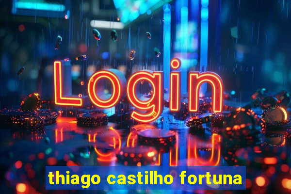 thiago castilho fortuna