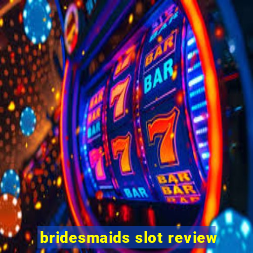 bridesmaids slot review