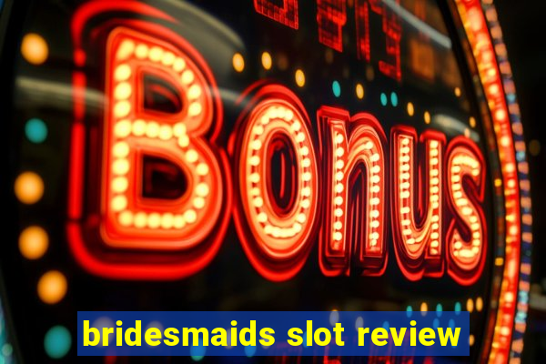 bridesmaids slot review