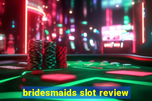 bridesmaids slot review