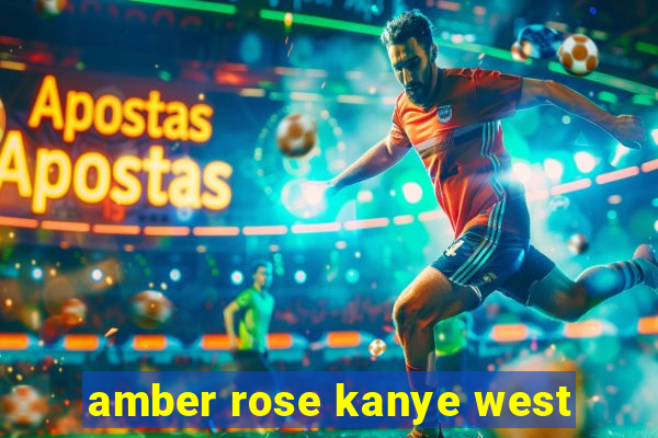 amber rose kanye west