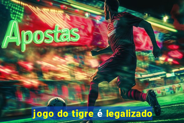 jogo do tigre é legalizado