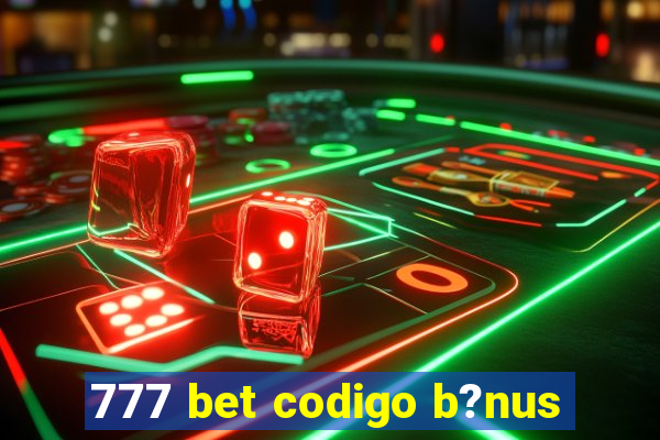 777 bet codigo b?nus