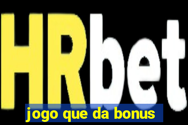 jogo que da bonus