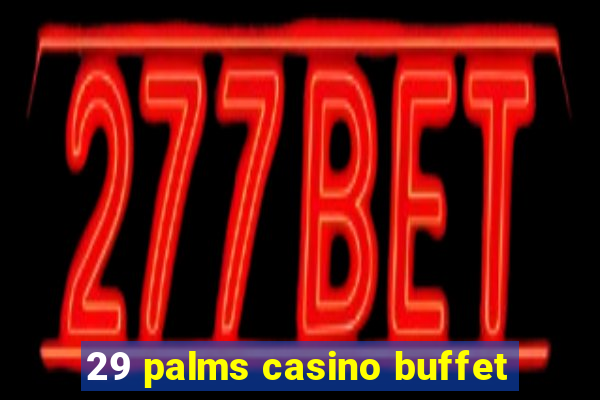 29 palms casino buffet