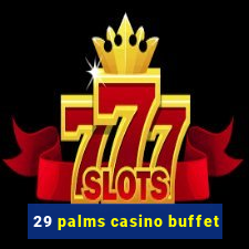 29 palms casino buffet