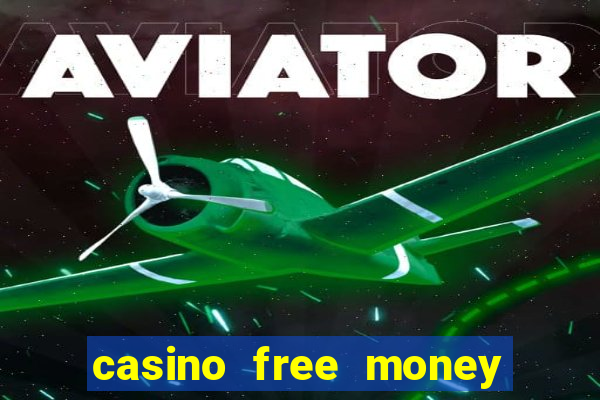 casino free money no deposit