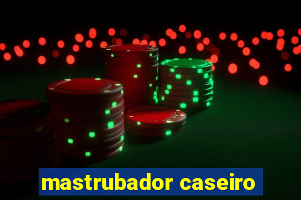 mastrubador caseiro