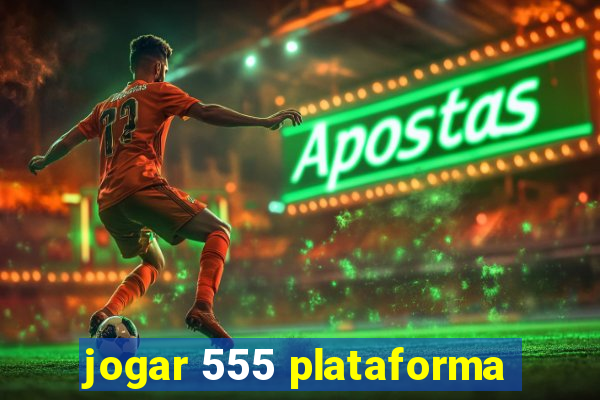 jogar 555 plataforma