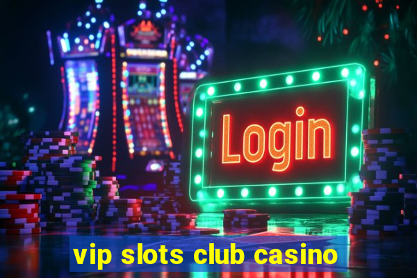 vip slots club casino