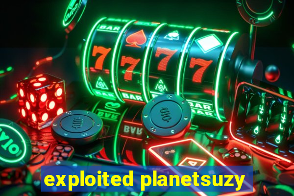 exploited planetsuzy