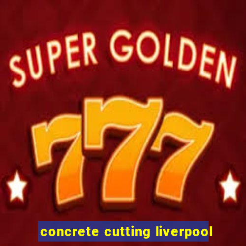 concrete cutting liverpool