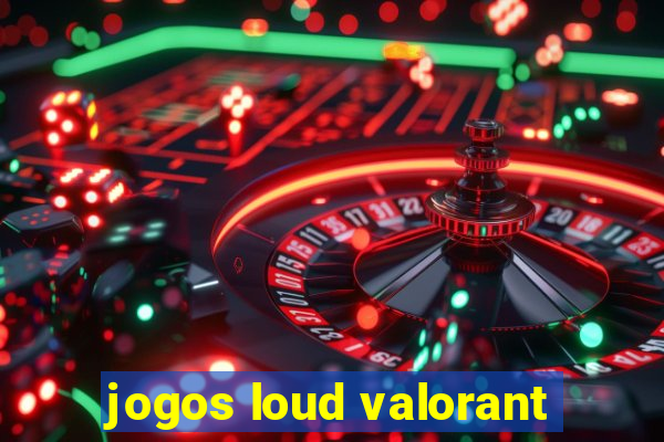 jogos loud valorant