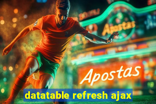 datatable refresh ajax