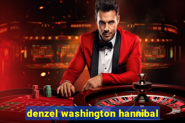 denzel washington hannibal