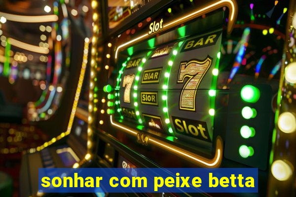 sonhar com peixe betta