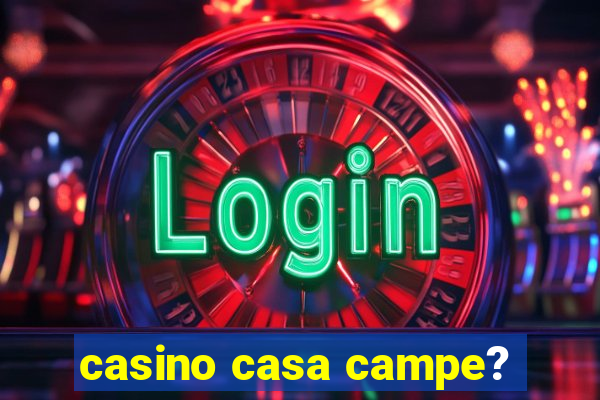 casino casa campe?