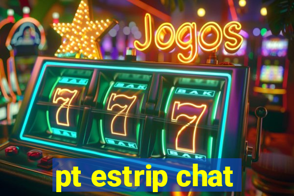 pt estrip chat