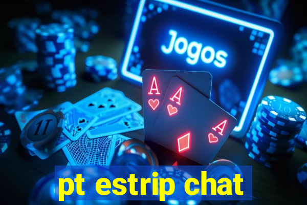 pt estrip chat