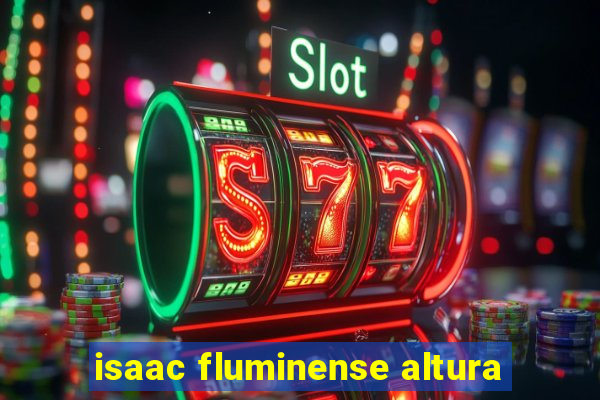 isaac fluminense altura