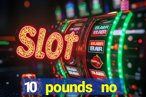 10 pounds no deposit casino