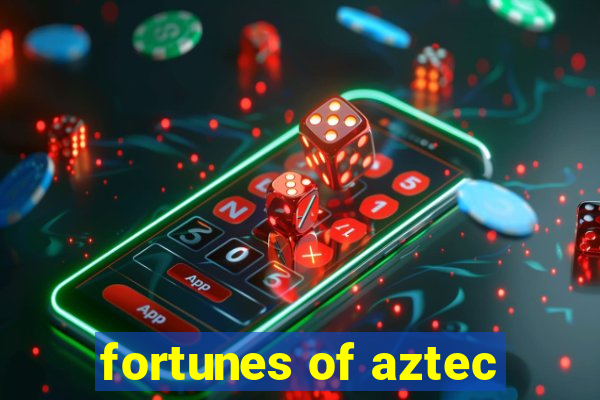 fortunes of aztec