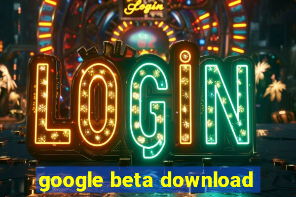 google beta download