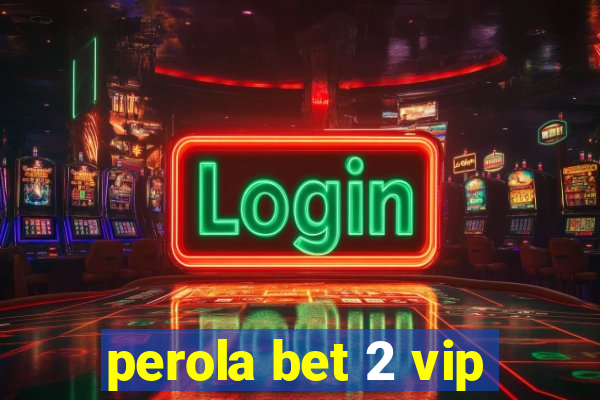 perola bet 2 vip