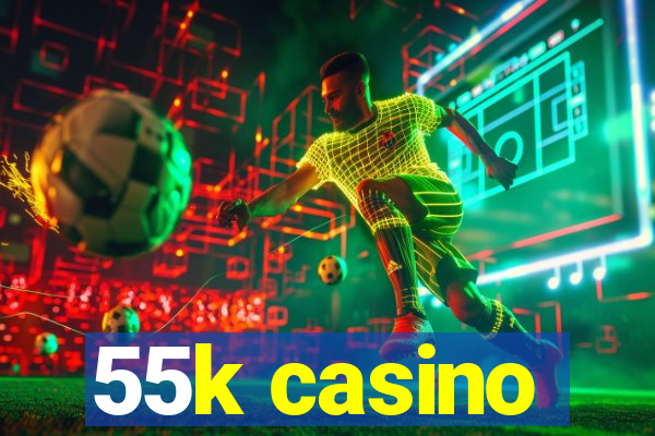 55k casino