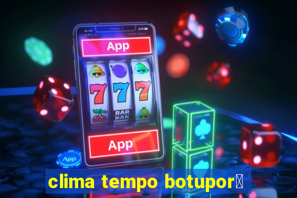 clima tempo botupor茫