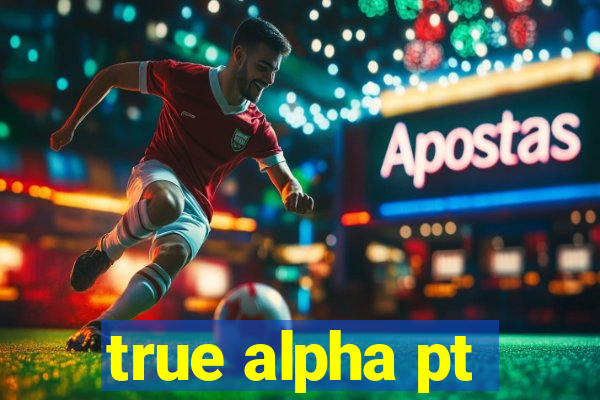 true alpha pt