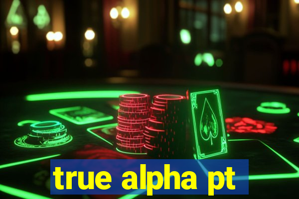 true alpha pt