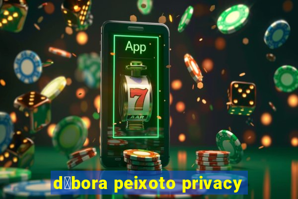 d茅bora peixoto privacy